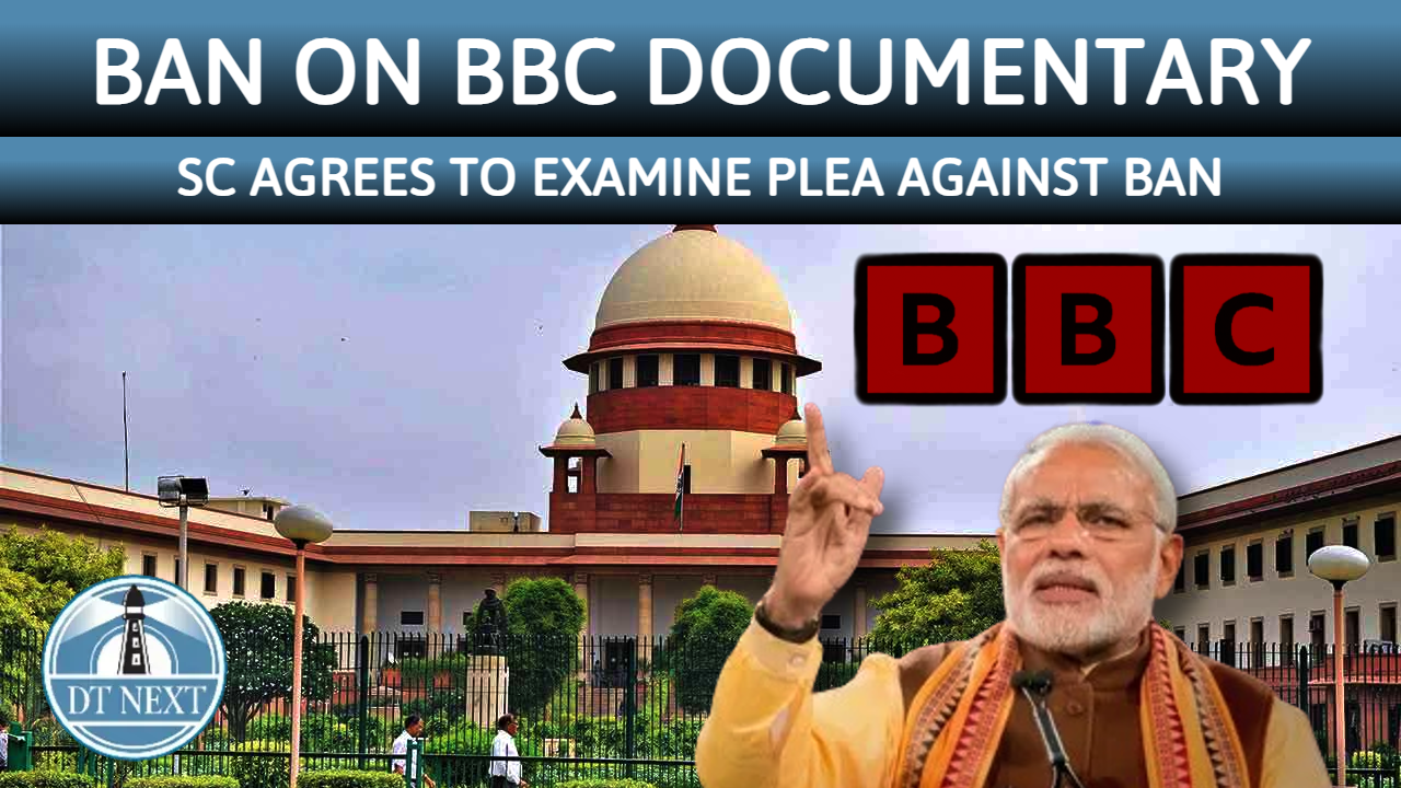 Ban on BBC docu: SC agrees to examine plea against ban Ban on BBC docu: SC agrees to examine plea against ban