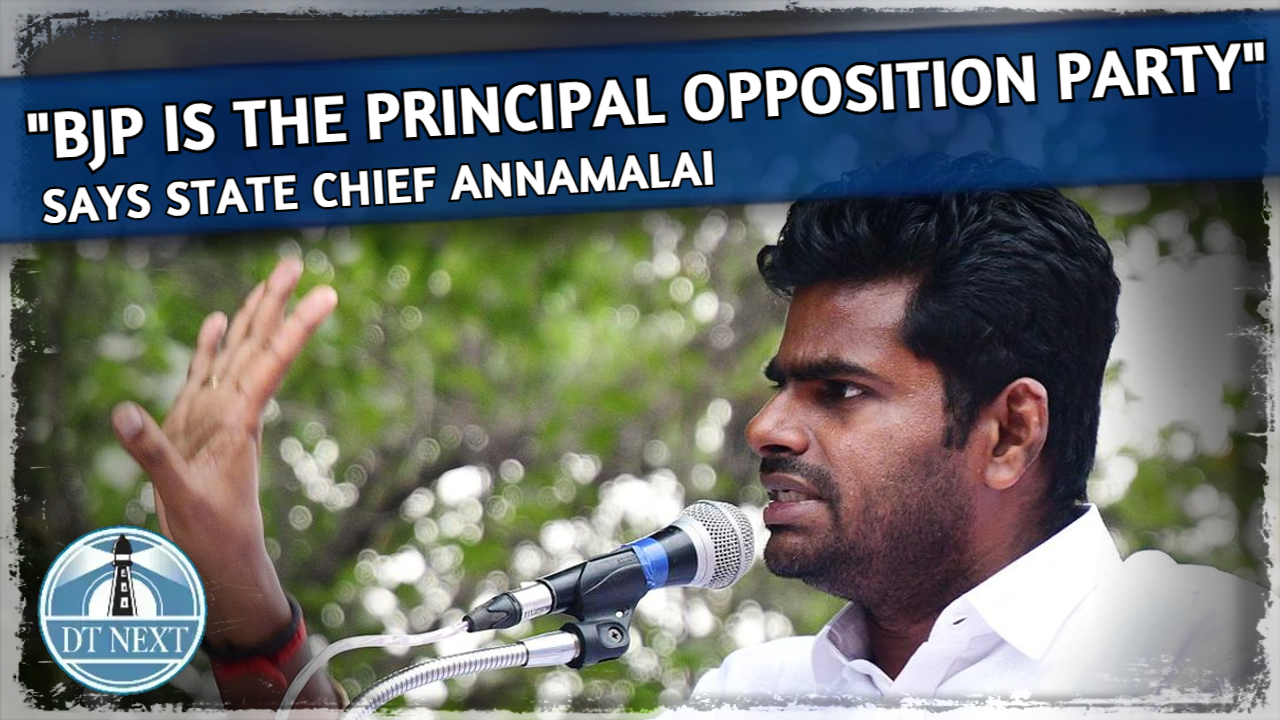 BJP is the principal opposition party in Tamil Nadu : Annamalai