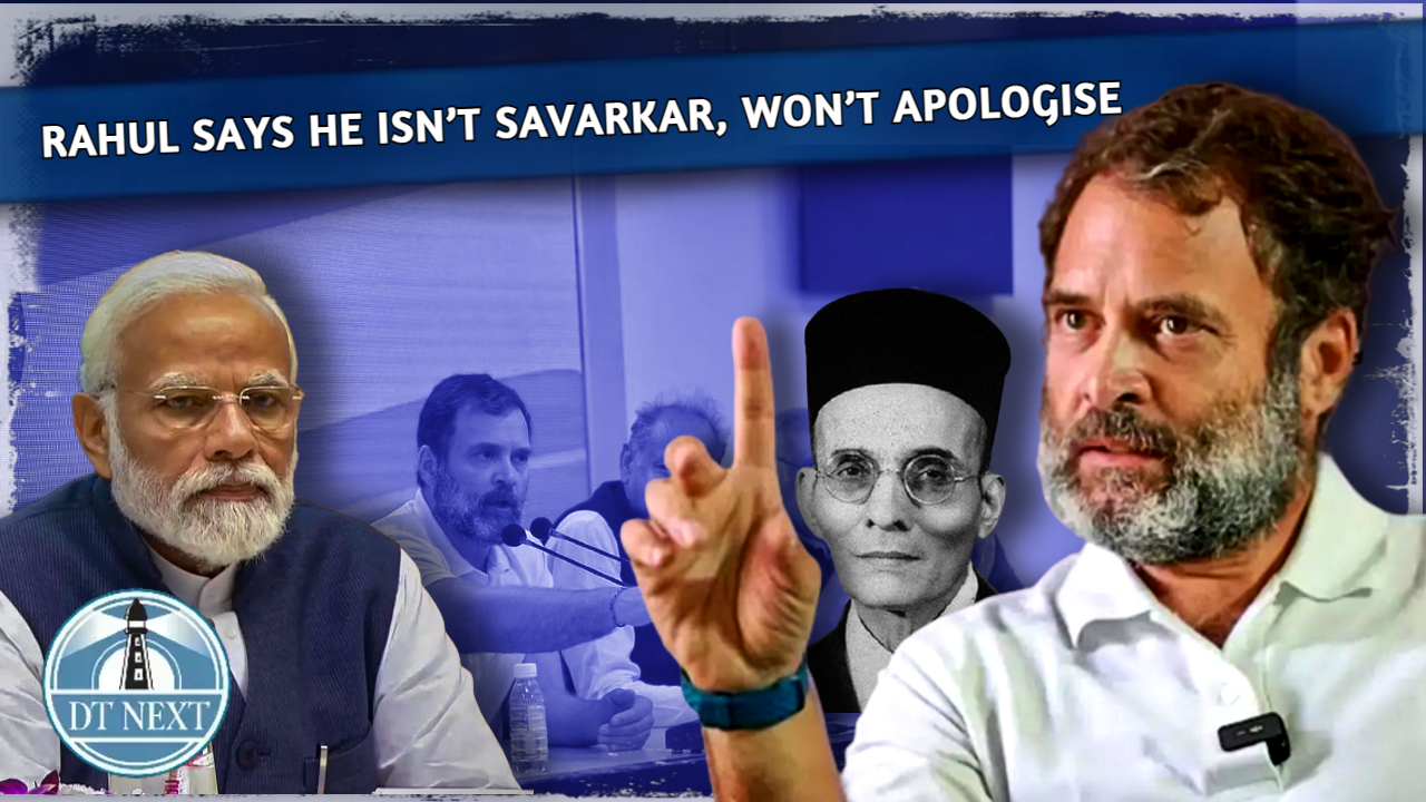 Rahul says he isn’t Savarkar, won’t apologise