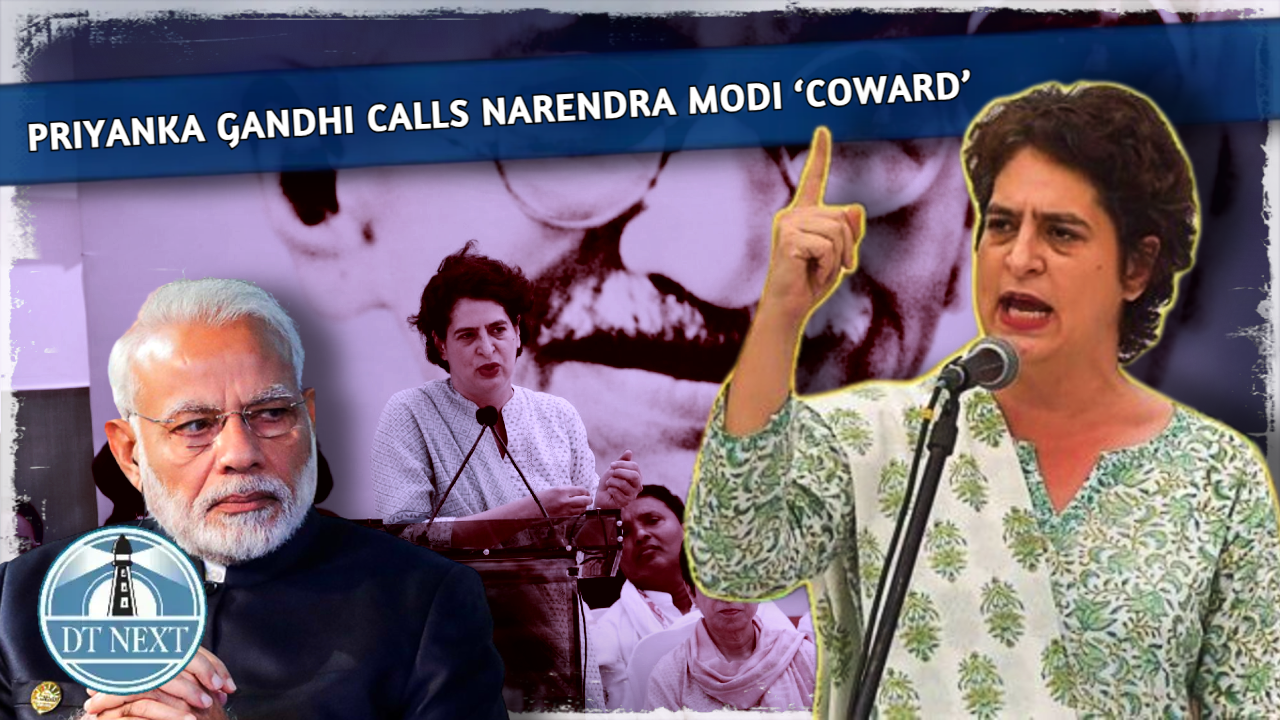 Priyanka Gandhi calls Narendra Modi ‘coward’ Priyanka Gandhi calls Narendra Modi ‘coward’