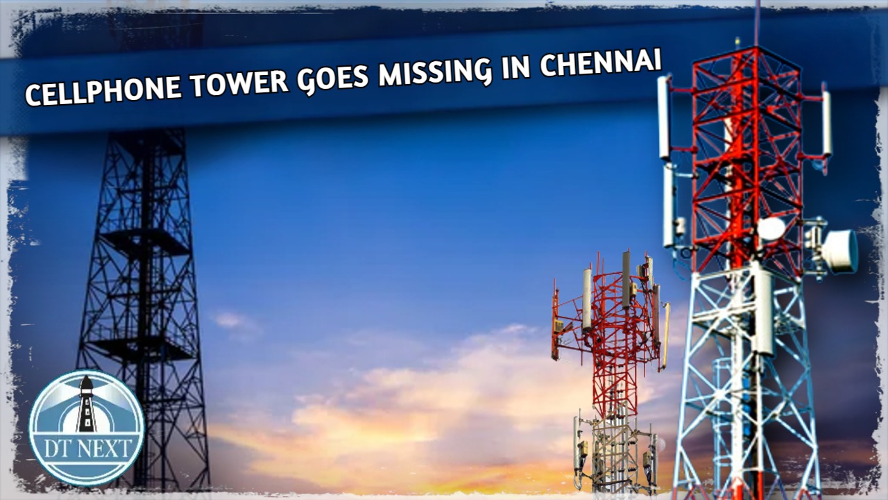 Cellphone tower goes missing in Chennai Cellphone tower goes missing in Chennai