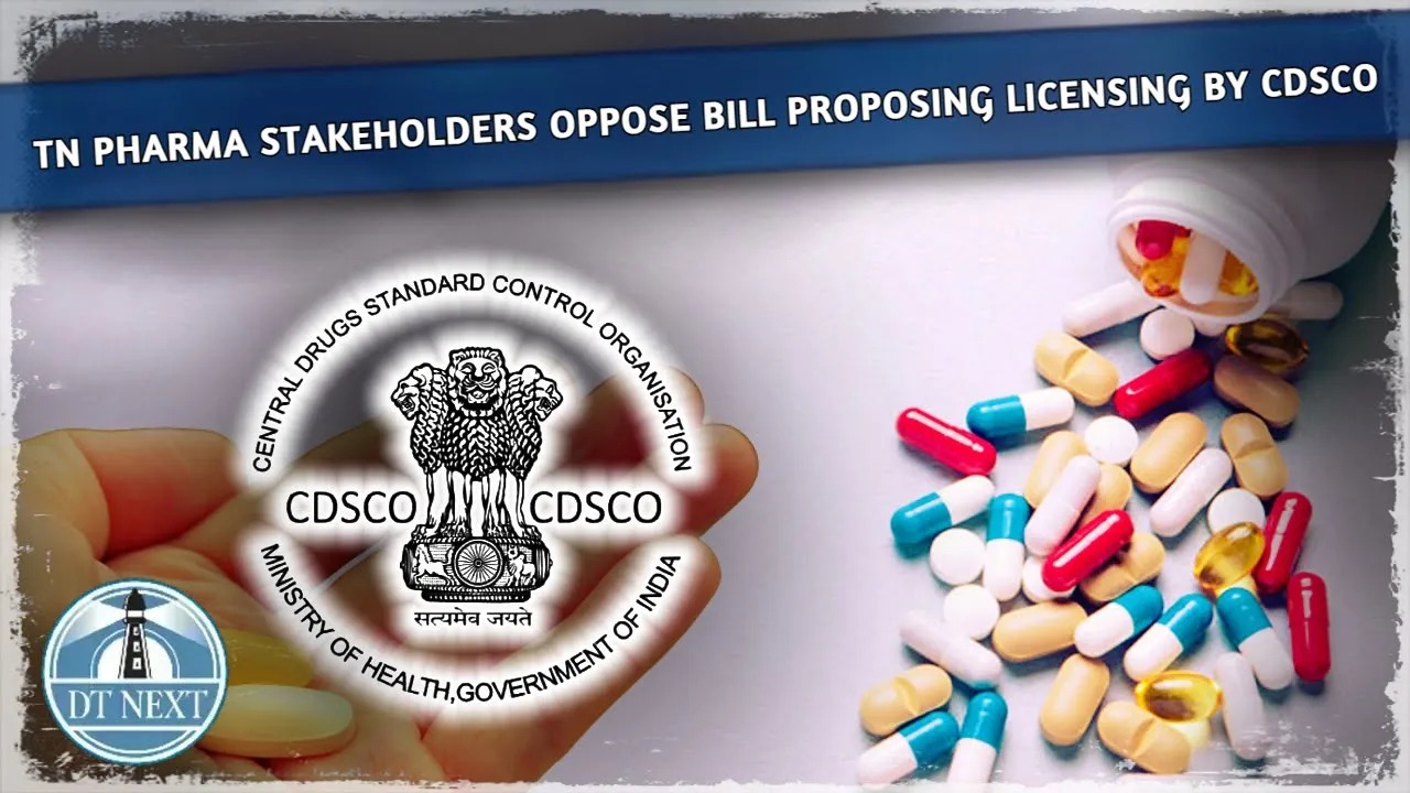 TN pharma stakeholders oppose Bill proposing licensing by CDSCO TN pharma stakeholders oppose Bill proposing licensing by CDSCO