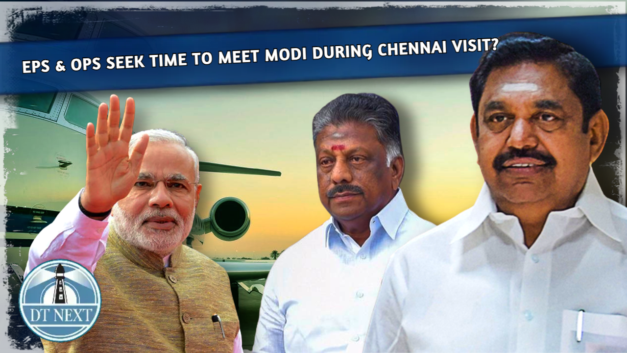 EPS & OPS seek time to meet Modi during Chennai visit?
