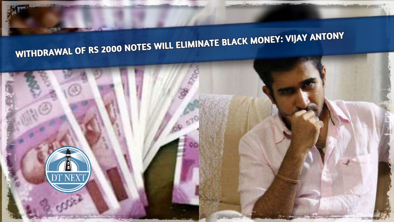 Withdrawal of Rs 2000 notes will eliminate black money: Vijay Antony
