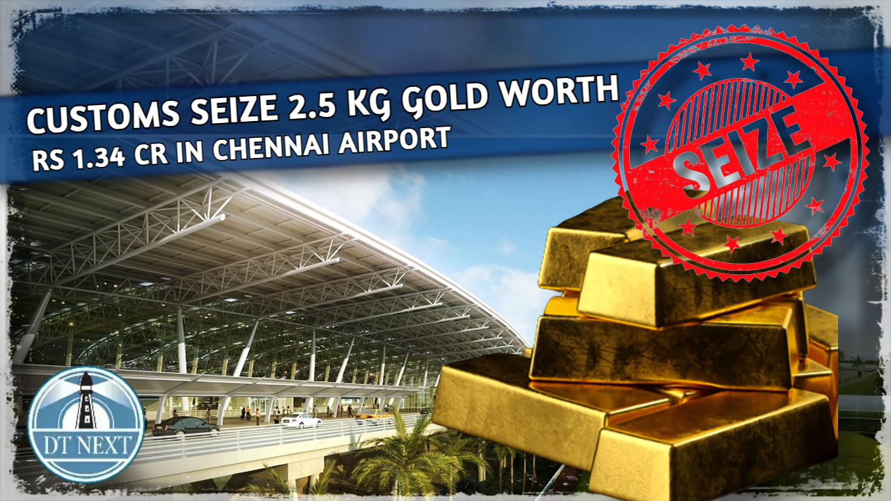 Customs seize 2.5 kg gold worth Rs 1.34 cr in Chennai airport Customs seize 2.5 kg gold worth Rs 1.34 cr in Chennai airport