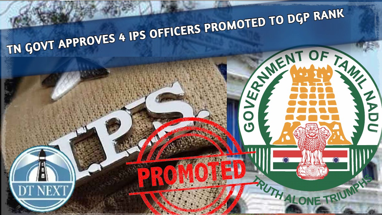 TN govt approves 4 IPS officers promoted to DGP rank TN govt approves 4 IPS officers promoted to DGP rank