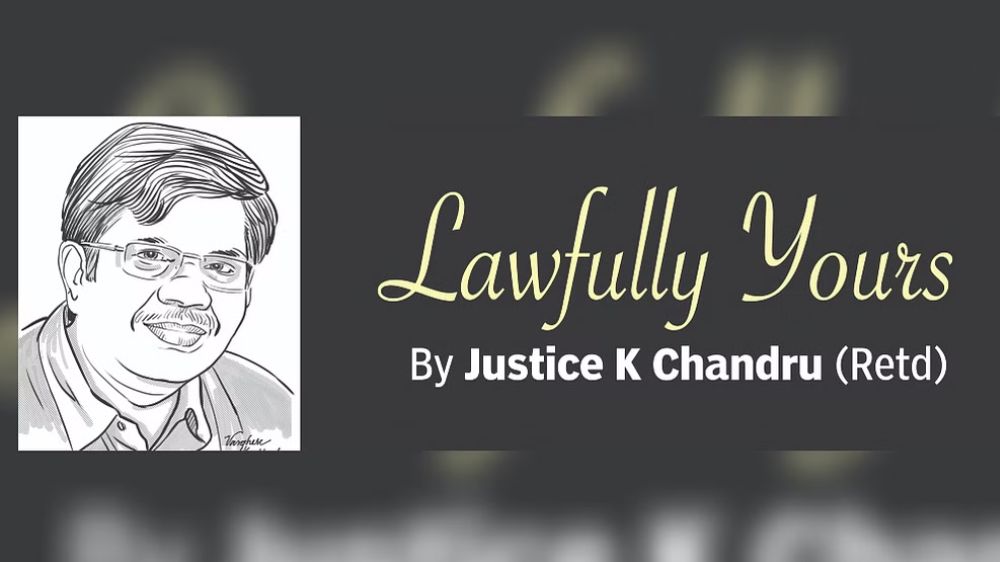 Lawfully yours: By Retd Justice K Chandru